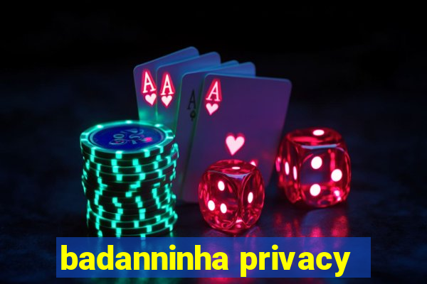 badanninha privacy